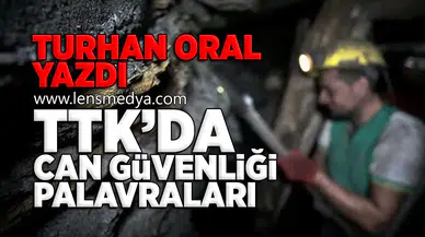 Turhan Oral yazdı... "TTK'da Can Güvenliği Palavraları!"