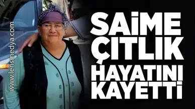 Saime Çıtlık hayatını kaybetti!