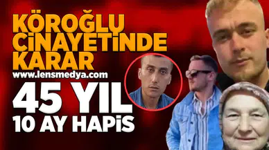 Köroğlu cinayetinde karar: 45 Yıl 10 ay hapis!