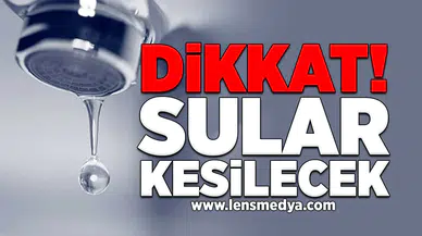 Dikkat! Sular kesilecek