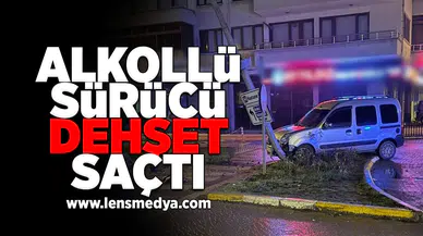 Alkollü sürücü dehşet saçtı!