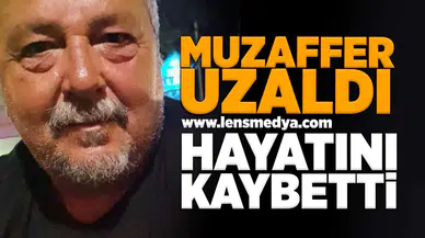 Muzaffer Uzaldı hayatını kaybetti