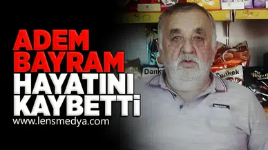 Adem Bayram hayatını kaybetti!