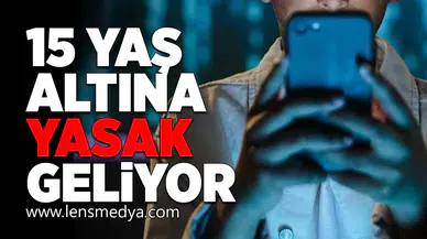 15 Yaş altına yasak geliyor!