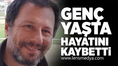 Genç yaşta hayatını kaybetti