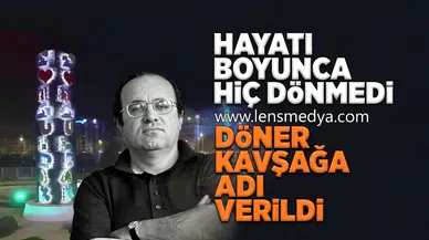 Hayatı boyunca hiç dönmedi adı döner kavşağa verildi!