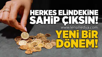 Herkes elindekine sahip çıksın! Yeni bir dönem...