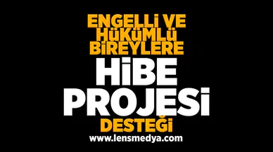 Engelli ve hükümlü bireylere hibe desteği projesi!