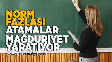 Norm fazlası atamalar mağduriyet yaratıyor!