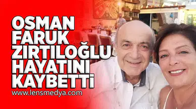 Osman Faruk Zırtıloğlu hayatını kaybetti!