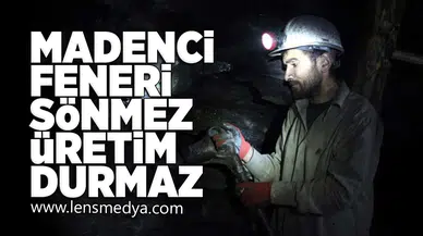Madenci Feneri Sönmez, üretim durmaz!