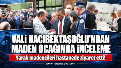 VALİ HACIBEKTAŞOĞLU’NDAN MADEN OCAĞINDA İNCELEME, YARALI İŞÇİLERE ZİYARET