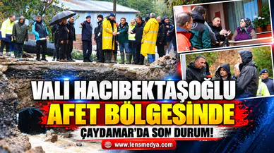 VALİ HACIBEKTAŞOĞLU AFET BÖLGESİNDE: ÇAYDAMAR’DA SON DURUMU İNCELEDİ