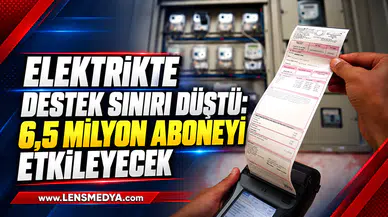 ELEKTRİKTE DESTEK SINIRI DÜŞTÜ: 6,5 MİLYON ABONEYİ ETKİLEYECEK