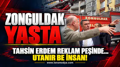 Zonguldak yasta, Tahsin Erdem reklam peşinde!
