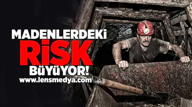 Madenlerdeki risk büyüyor!