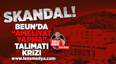 BEUN'da "Ameliyat Yapma" talimatı krizi!