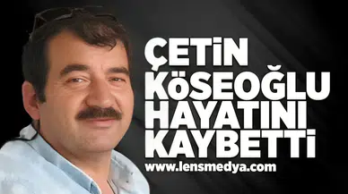 Çetin Köseoğlu hayatını kaybetti!