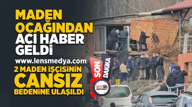 2 Maden işçisinin cansız bedenine ulaşıldı!