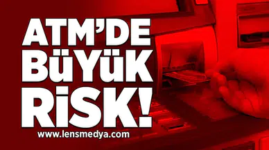 ATM’de Büyük Risk!