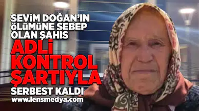 Sevim Doğan'ın ölümüne sebebiyet veren şahıs serbest kaldı!