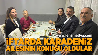 İftarda Karadeniz ailesinin konuğu oldular!