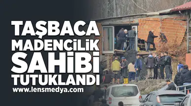 Taşbaca Madencilik Sahibi Tutuklandı!