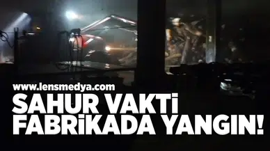Sahur vakti fabrikada yangın!