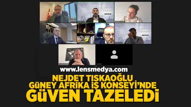 Nejdet Tıskaoğlu Güney Afrika İş Konseyi'nde güven tazeledi!