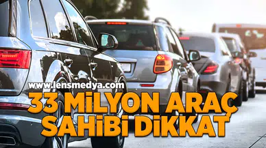 33 Milyon araç sahibi dikkat!