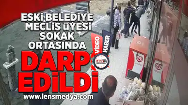 Eski belediye meclis üyesi sokak ortasında darp edildi!