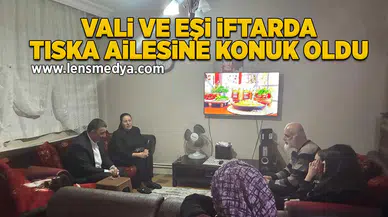 Vali ve eşi iftarda Tıska ailesinin konuğu oldu!