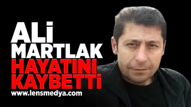 Ali Martlak hayatını kaybetti!