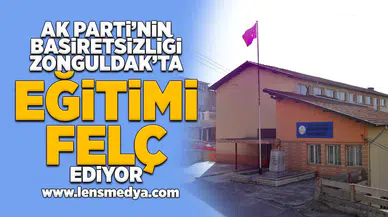 Ak Parti'nin basiretsizliği Zonguldak'ta eğitimi felç ediyor!