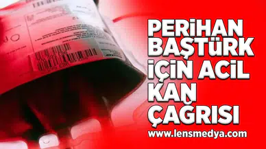 Perihan Baştürk için acil kan çağrısı!
