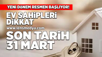 Ev sahipleri dikkat... Son tarih 31 Mart!