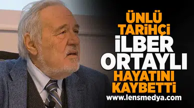İlber Ortaylı hayatını kaybetti!