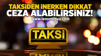Taksiden inerken dikkat! Ceza alabilirsiniz!