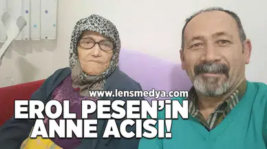 Erol Pesen'in anne acısı!