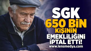 SGK 650 Bin kişinin emekliliğini iptal etti!