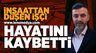 İnşaattan düşen işçi hayatını kaybetti!