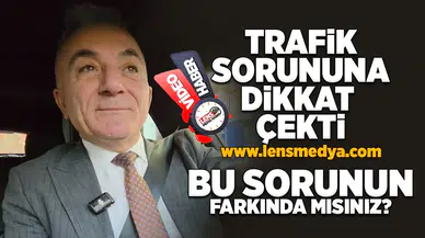 Trafik sorununa dikkat çekti!