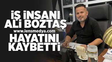 İş insanı Ali Boztaş hayatını kaybetti!