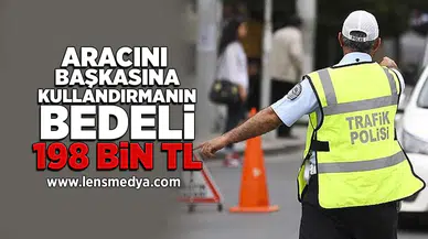 Aracını başkasına kullandırmanın bedeli 198 bin tl