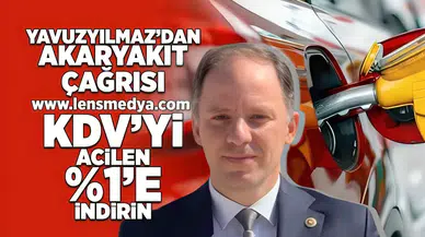 Yavuzyılmaz'dan akaryakıt çağrısı: KDV'yi acilen %1'e indirin!