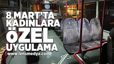 8 Mart'ta kadınlara özel uygulama!