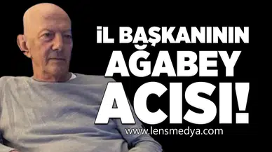 İl Başkanının Ağabey Acısı