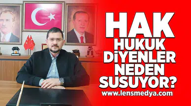Hak hukuk diyenler neden susuyor?