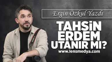 Tahsin Erdem utanır mı?