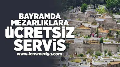 Bayramda mezarlıklara ücretsiz servis!